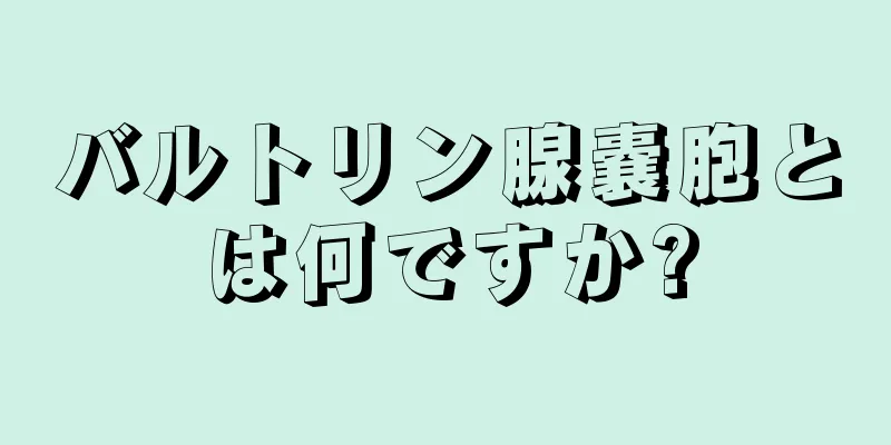 バルトリン腺嚢胞とは何ですか?