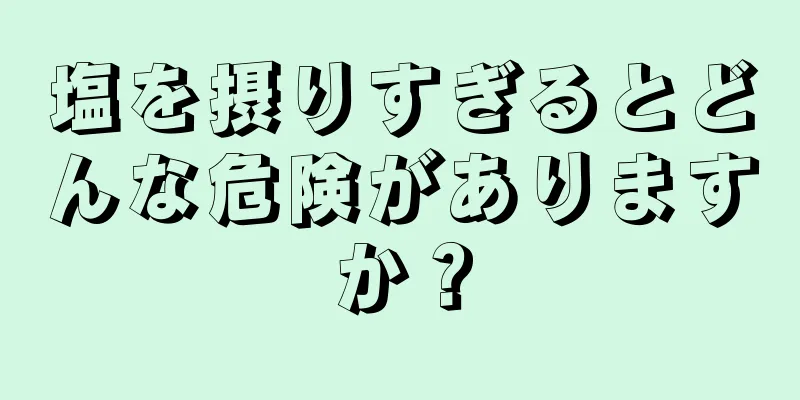 塩を摂りすぎるとどんな危険がありますか？