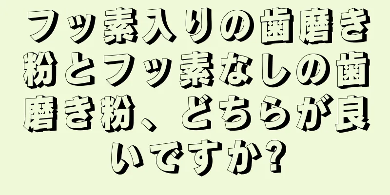 フッ素入りの歯磨き粉とフッ素なしの歯磨き粉、どちらが良いですか?