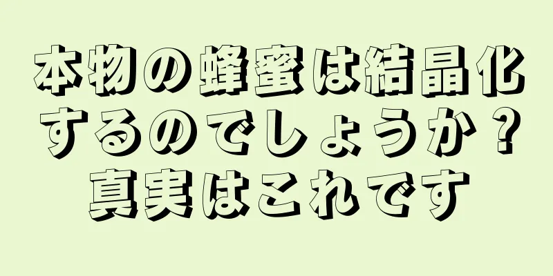 本物の蜂蜜は結晶化するのでしょうか？真実はこれです