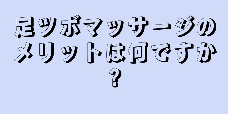 足ツボマッサージのメリットは何ですか?