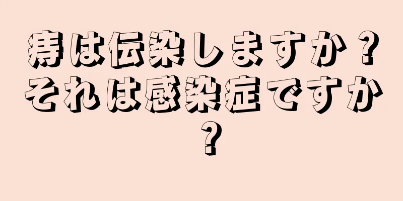 痔は伝染しますか？それは感染症ですか？