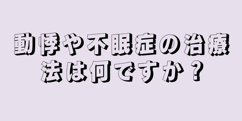 動悸や不眠症の治療法は何ですか？