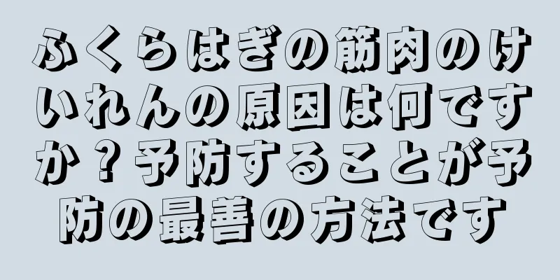 ふくらはぎの筋肉のけいれんの原因は何ですか？予防することが予防の最善の方法です