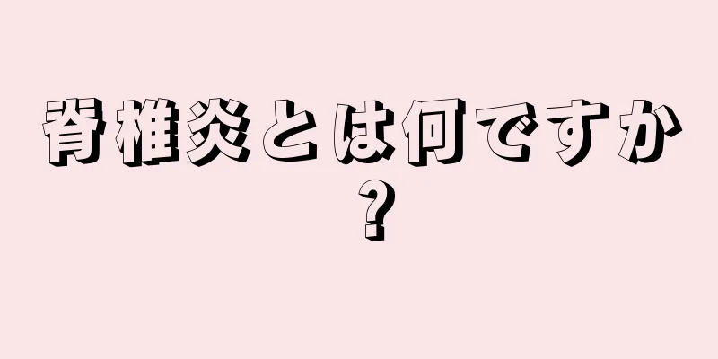 脊椎炎とは何ですか？