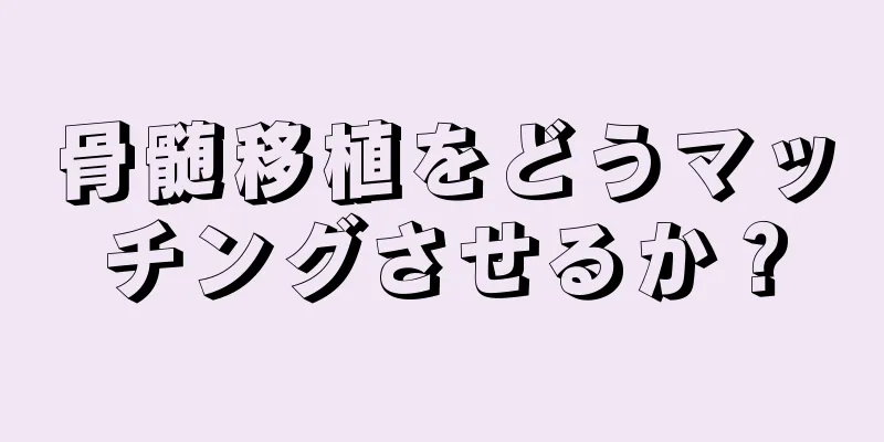 骨髄移植をどうマッチングさせるか？