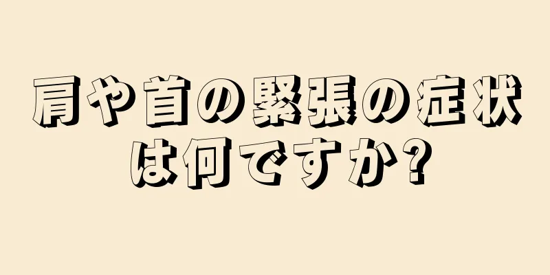 肩や首の緊張の症状は何ですか?