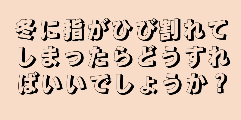 冬に指がひび割れてしまったらどうすればいいでしょうか？