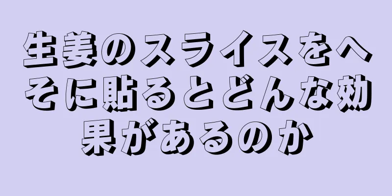 生姜のスライスをへそに貼るとどんな効果があるのか