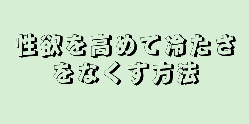 性欲を高めて冷たさをなくす方法