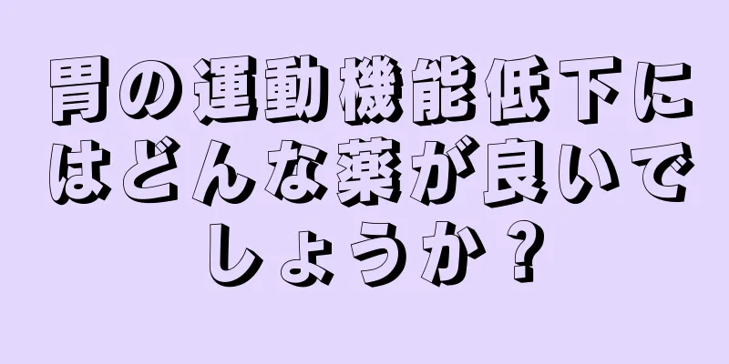 胃の運動機能低下にはどんな薬が良いでしょうか？