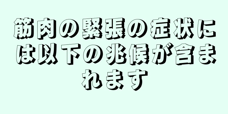 筋肉の緊張の症状には以下の兆候が含まれます