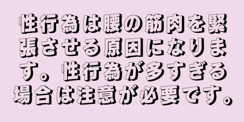 性行為は腰の筋肉を緊張させる原因になります。性行為が多すぎる場合は注意が必要です。