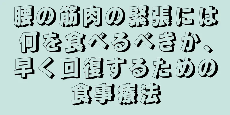 腰の筋肉の緊張には何を食べるべきか、早く回復するための食事療法