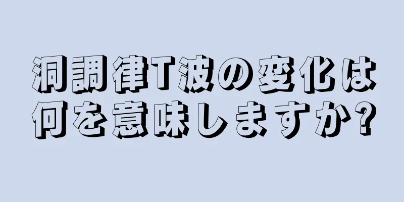 洞調律T波の変化は何を意味しますか?