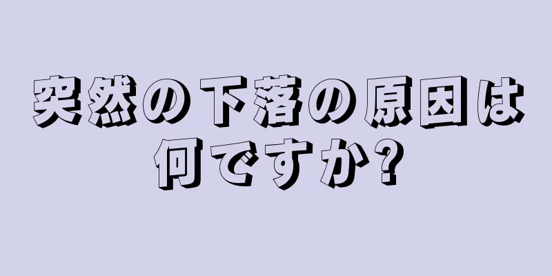 突然の下落の原因は何ですか?