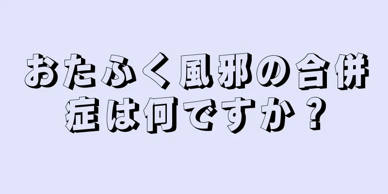 おたふく風邪の合併症は何ですか？