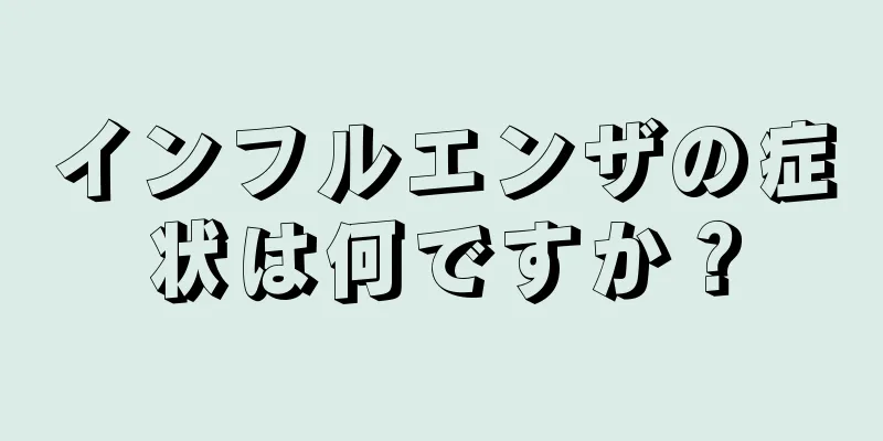 インフルエンザの症状は何ですか？