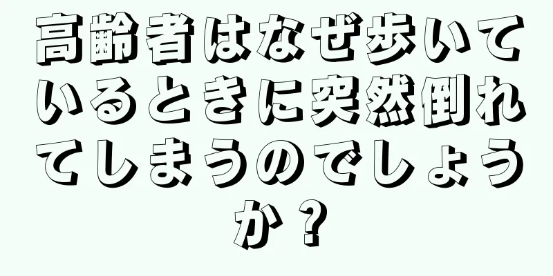 高齢者はなぜ歩いているときに突然倒れてしまうのでしょうか？