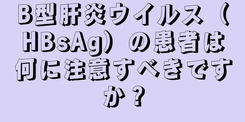 B型肝炎ウイルス（HBsAg）の患者は何に注意すべきですか？