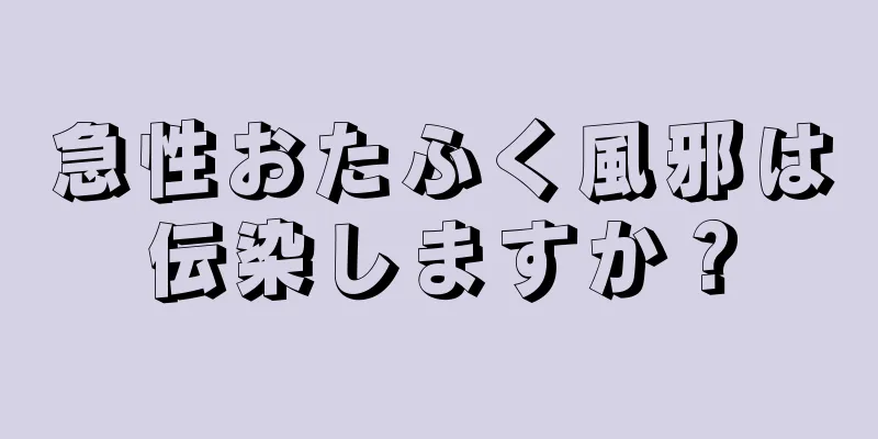 急性おたふく風邪は伝染しますか？