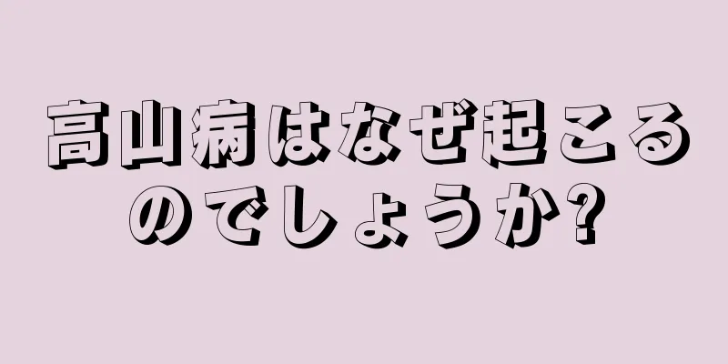 高山病はなぜ起こるのでしょうか?