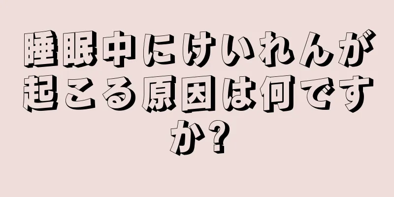 睡眠中にけいれんが起こる原因は何ですか?