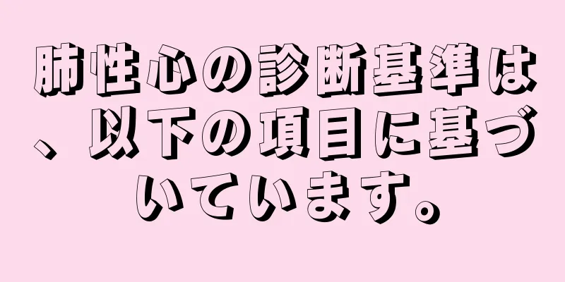 肺性心の診断基準は、以下の項目に基づいています。