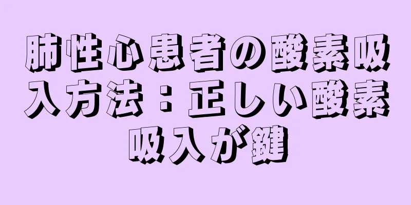 肺性心患者の酸素吸入方法：正しい酸素吸入が鍵