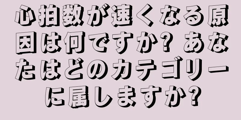 心拍数が速くなる原因は何ですか? あなたはどのカテゴリーに属しますか?