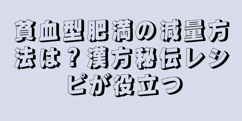 貧血型肥満の減量方法は？漢方秘伝レシピが役立つ