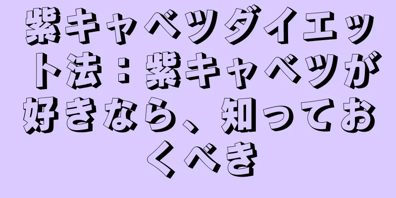 紫キャベツダイエット法：紫キャベツが好きなら、知っておくべき