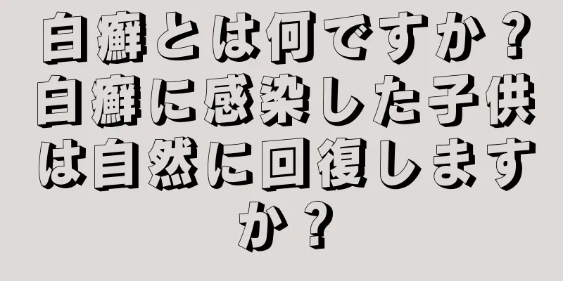 白癬とは何ですか？白癬に感染した子供は自然に回復しますか？