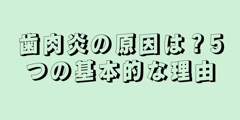 歯肉炎の原因は？5つの基本的な理由