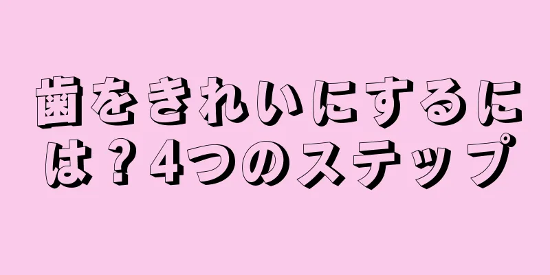 歯をきれいにするには？4つのステップ