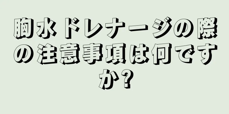 胸水ドレナージの際の注意事項は何ですか?