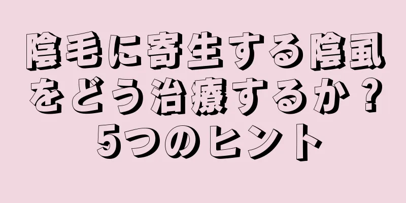 陰毛に寄生する陰虱をどう治療するか？ 5つのヒント