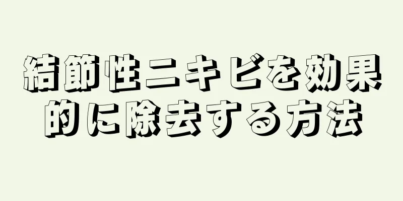 結節性ニキビを効果的に除去する方法