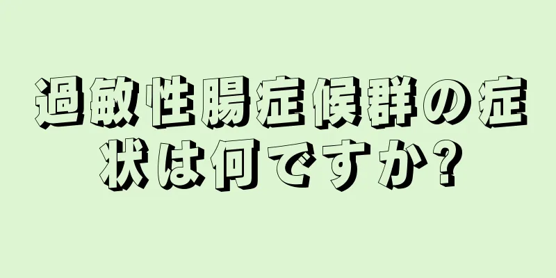 過敏性腸症候群の症状は何ですか?