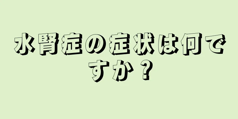 水腎症の症状は何ですか？