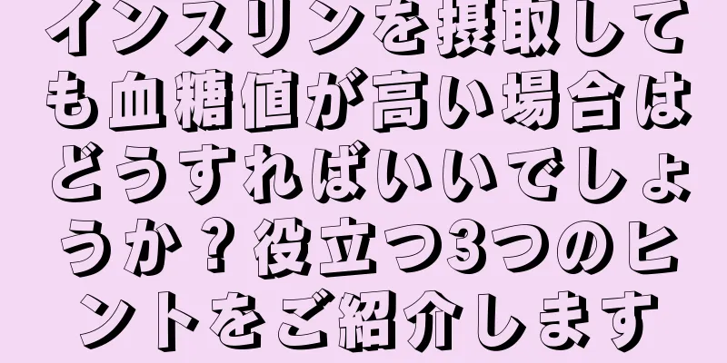 インスリンを摂取しても血糖値が高い場合はどうすればいいでしょうか？役立つ3つのヒントをご紹介します