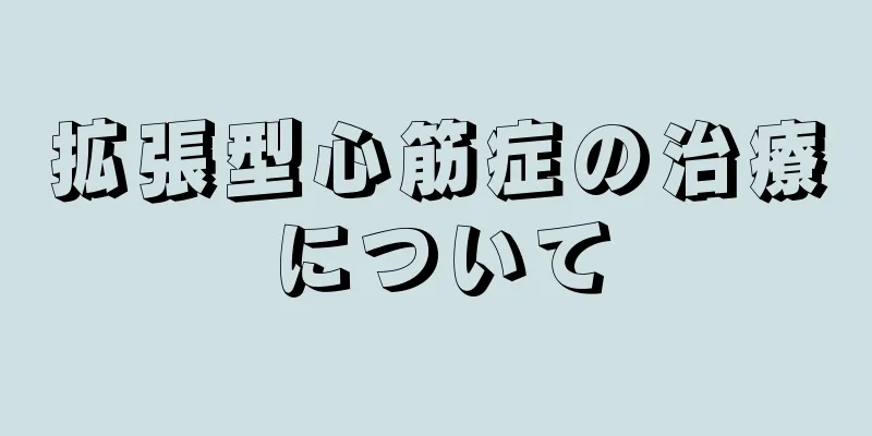 拡張型心筋症の治療について