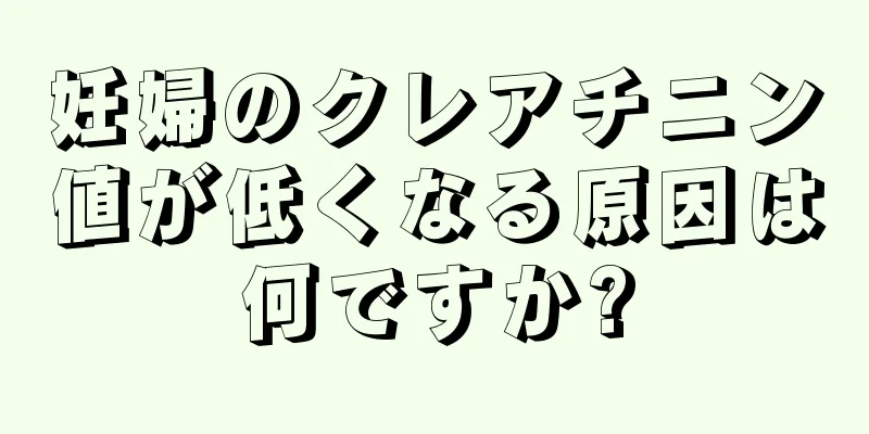 妊婦のクレアチニン値が低くなる原因は何ですか?