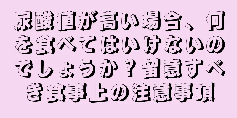 尿酸値が高い場合、何を食べてはいけないのでしょうか？留意すべき食事上の注意事項