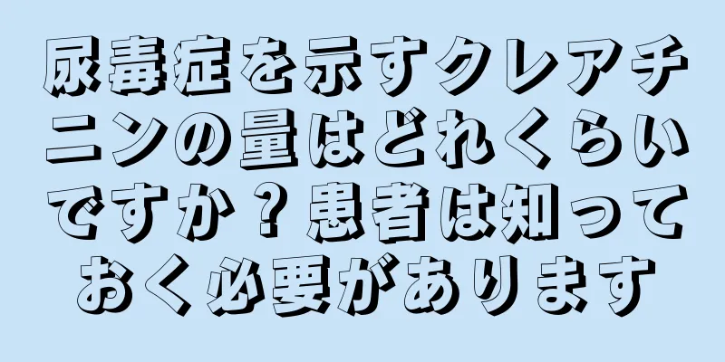 尿毒症を示すクレアチニンの量はどれくらいですか？患者は知っておく必要があります