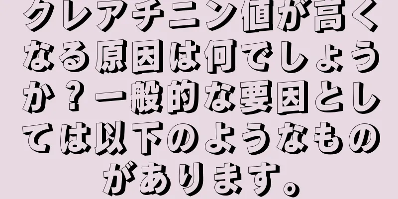 クレアチニン値が高くなる原因は何でしょうか？一般的な要因としては以下のようなものがあります。