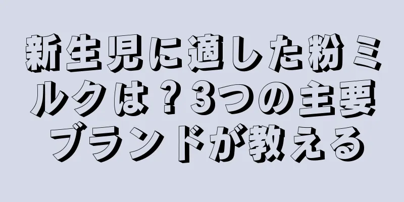 新生児に適した粉ミルクは？3つの主要ブランドが教える