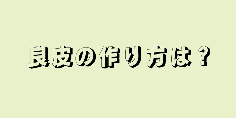 良皮の作り方は？