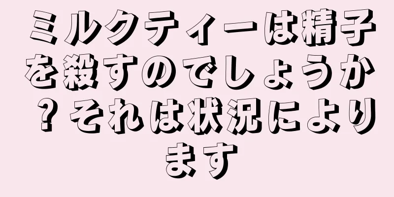 ミルクティーは精子を殺すのでしょうか？それは状況によります