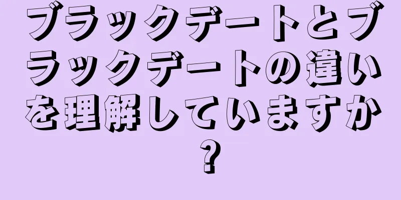 ブラックデートとブラックデートの違いを理解していますか？